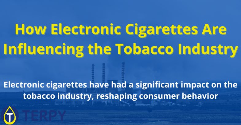 How Electronic Cigarettes Are Influencing the Tobacco Industry